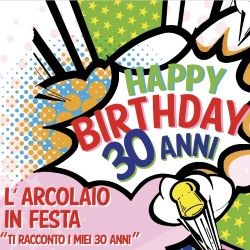 L'Arcolaio in festa: Ti racconto i miei 30 anni"